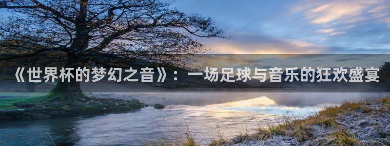 世界杯预选赛欧洲:《世界杯的梦幻之音》:一场足球与音乐的狂欢盛宴